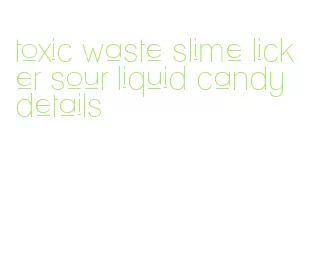 toxic waste slime licker sour liquid candy details