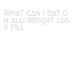 what can i eat on alli weight loss pill