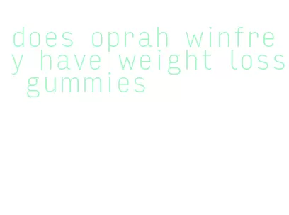 does oprah winfrey have weight loss gummies