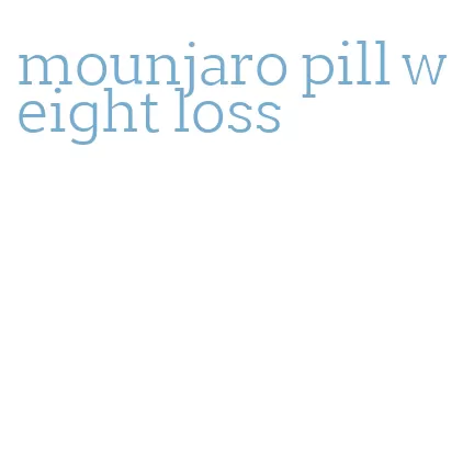 mounjaro pill weight loss