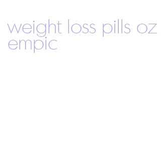 weight loss pills ozempic
