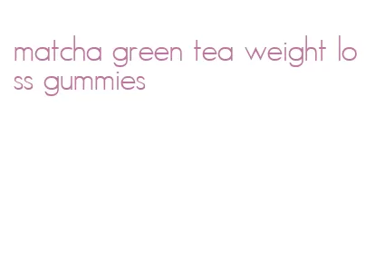 matcha green tea weight loss gummies