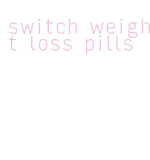 switch weight loss pills