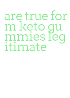 are true form keto gummies legitimate