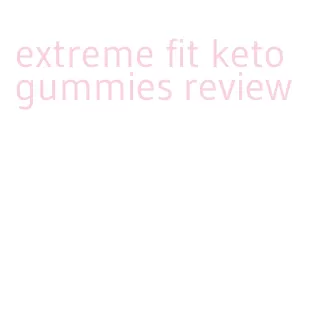 extreme fit keto gummies review