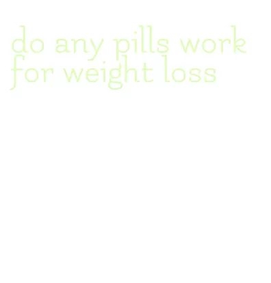 do any pills work for weight loss