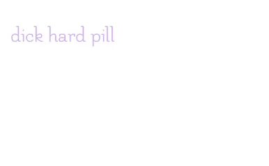 dick hard pill