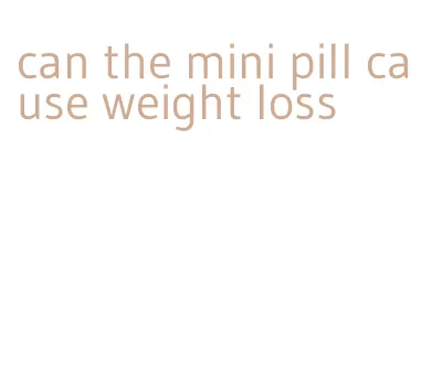 can the mini pill cause weight loss