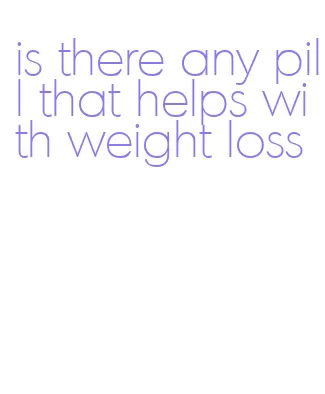 is there any pill that helps with weight loss