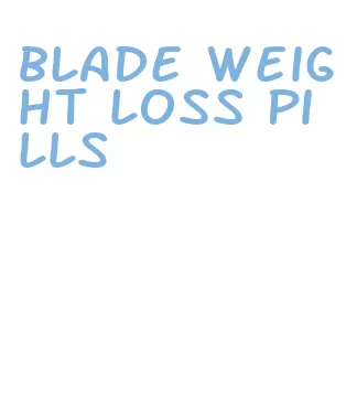 blade weight loss pills