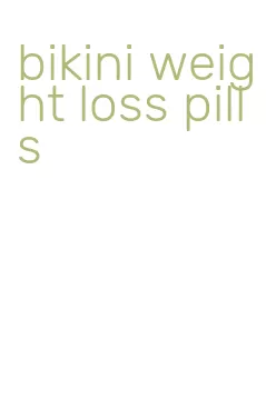 bikini weight loss pills