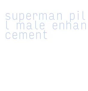 superman pill male enhancement