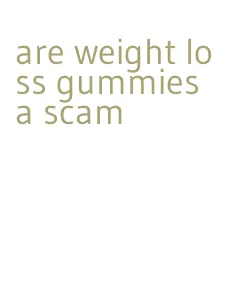 are weight loss gummies a scam