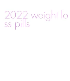 2022 weight loss pills