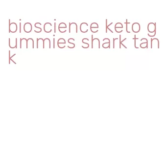 bioscience keto gummies shark tank