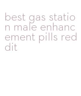 best gas station male enhancement pills reddit