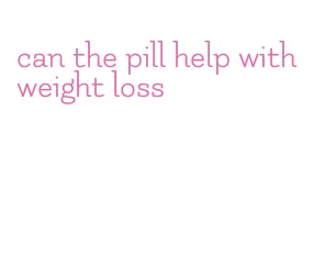 can the pill help with weight loss