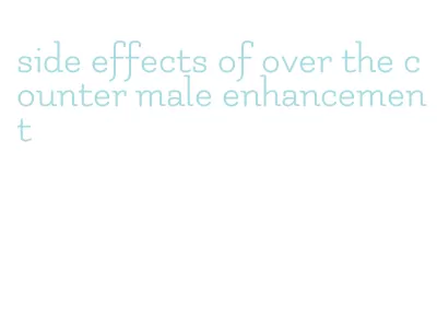 side effects of over the counter male enhancement