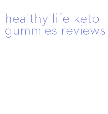 healthy life keto gummies reviews