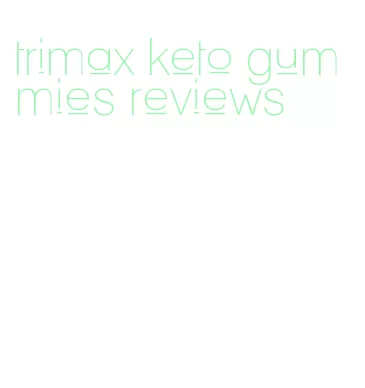 trimax keto gummies reviews