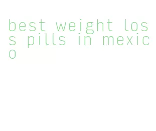 best weight loss pills in mexico