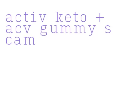 activ keto + acv gummy scam