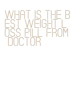 what is the best weight loss pill from doctor