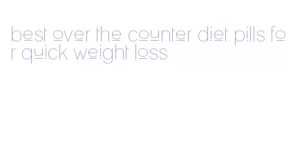 best over the counter diet pills for quick weight loss