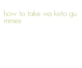 how to take via keto gummies