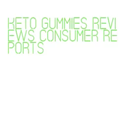 keto gummies reviews consumer reports