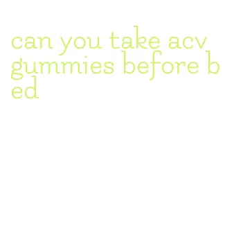 can you take acv gummies before bed