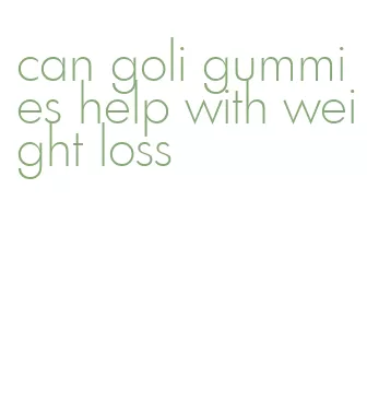 can goli gummies help with weight loss