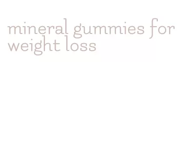 mineral gummies for weight loss