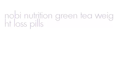 nobi nutrition green tea weight loss pills