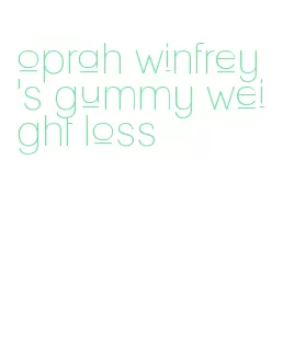 oprah winfrey's gummy weight loss