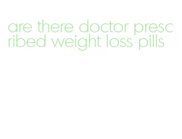 are there doctor prescribed weight loss pills