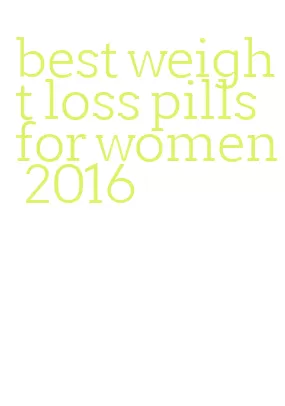 best weight loss pills for women 2016