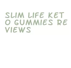 slim life keto gummies reviews