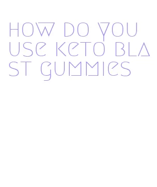 how do you use keto blast gummies