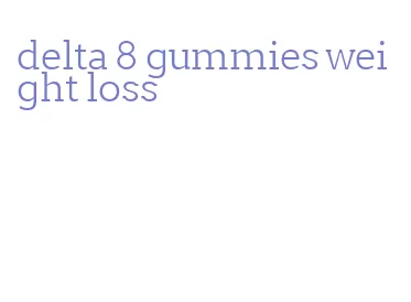 delta 8 gummies weight loss