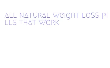 all natural weight loss pills that work