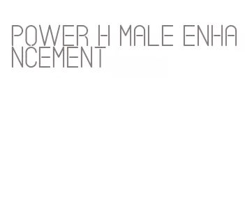 power h male enhancement