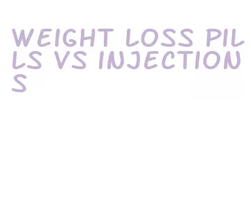 weight loss pills vs injections