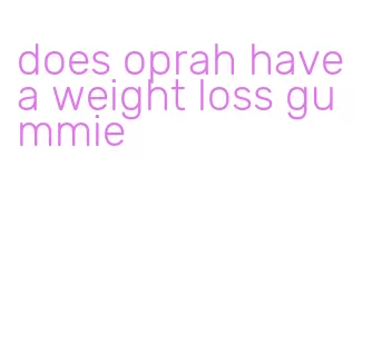 does oprah have a weight loss gummie