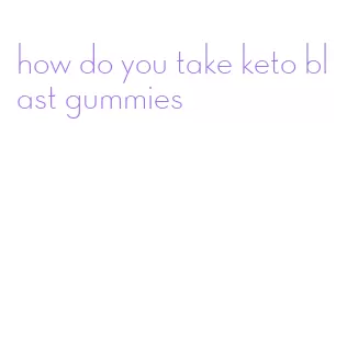 how do you take keto blast gummies