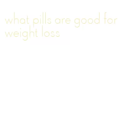 what pills are good for weight loss