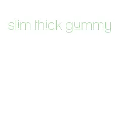 slim thick gummy