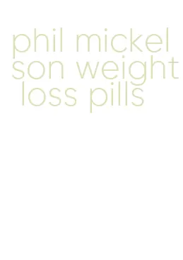 phil mickelson weight loss pills