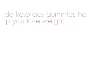 do keto acv gummies help you lose weight