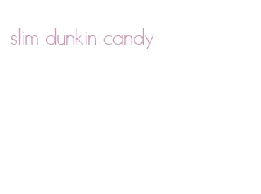 slim dunkin candy